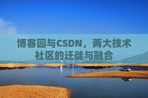 博客园与CSDN，两大技术社区的迁徙与融合