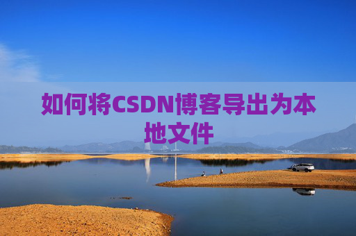 如何将CSDN博客导出为本地文件