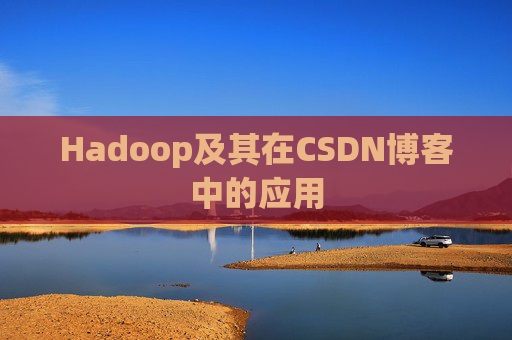 Hadoop及其在CSDN博客中的应用